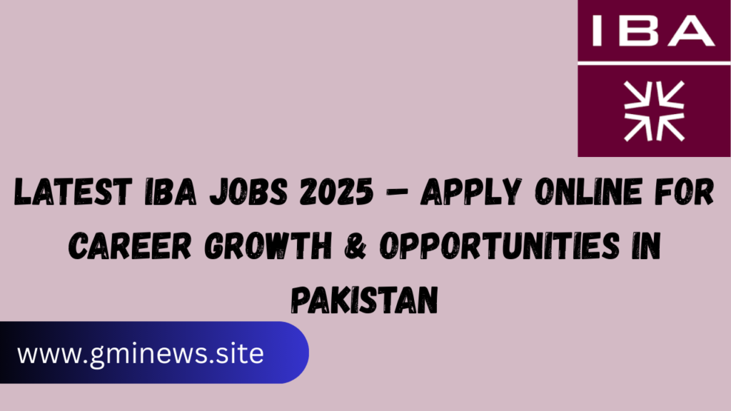 Latest IBA Jobs 2025 – Apply Online for Career Growth & Opportunities in Pakistan